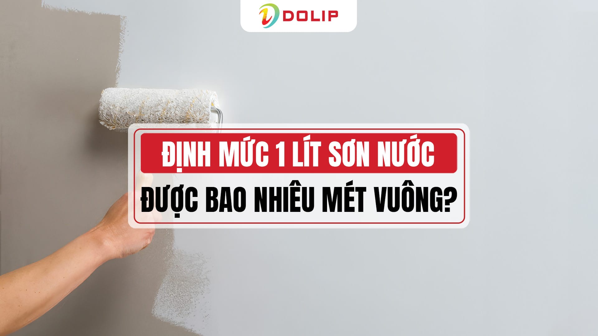 Định mức sơn nước: 1 lít sơn bao nhiêu m2? Công cụ hỗ trợ tính lít sơn chính xác nhất