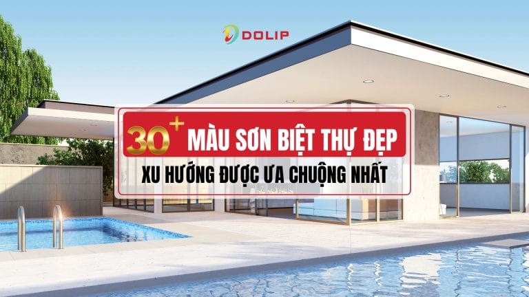 Top 30+ cách phối màu sơn biệt thự đẹp sang trọng cùng sơn Dolip