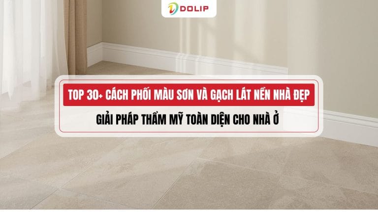 TOP 30+ cách phối màu sơn và gạch lát nền nhà đẹp - giải pháp thẩm mỹ toàn diện cho nhà ở