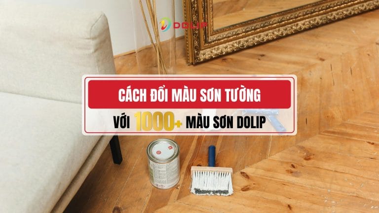 Cách đổi màu sơn tường tiết kiệm, hiệu quả nhất với bảng 1000+ màu sơn Dolip xu hướng