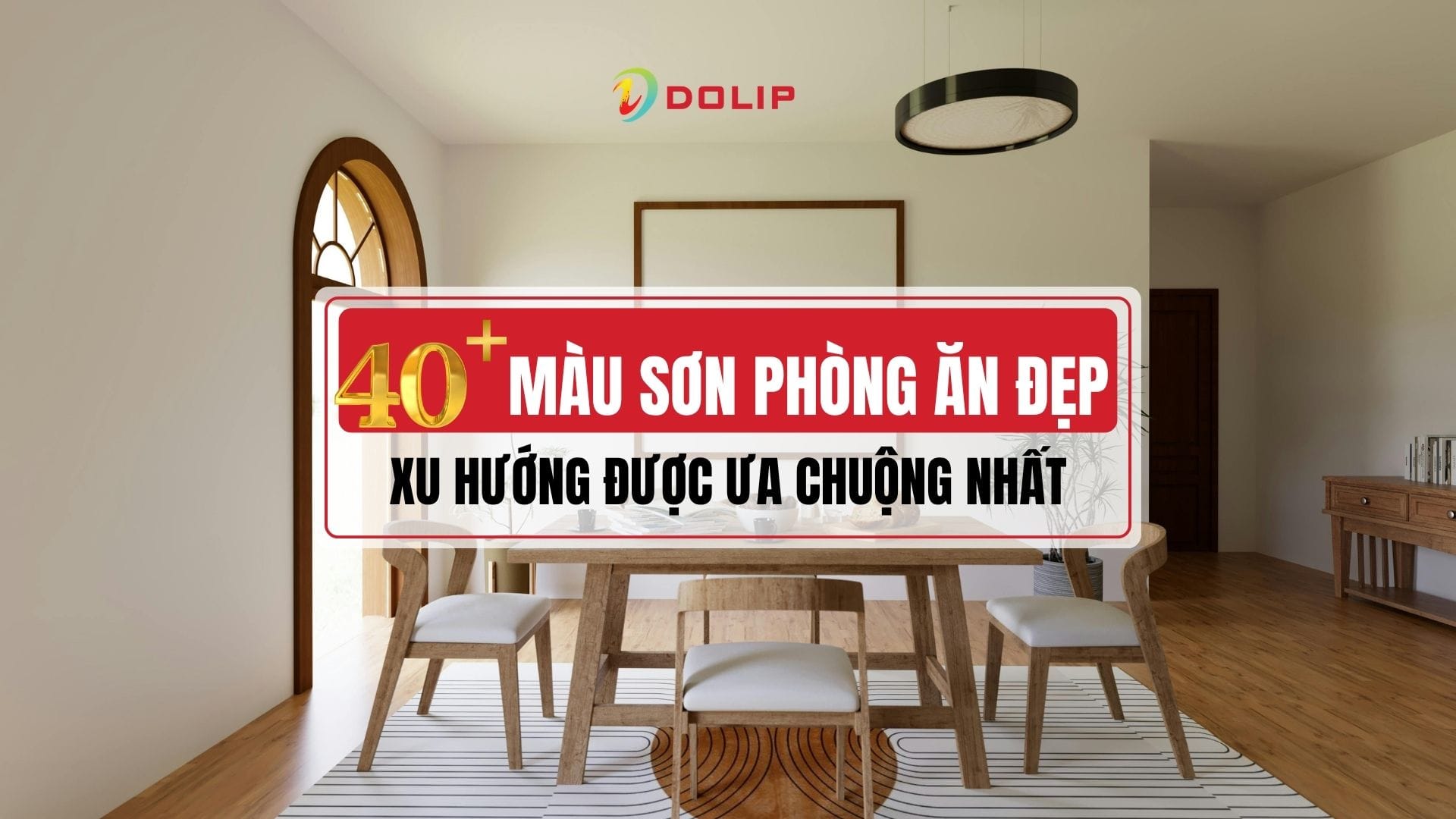 Màu sơn cho phòng ăn đẹp, ấm cúng và hợp phong thủy nhất 2026